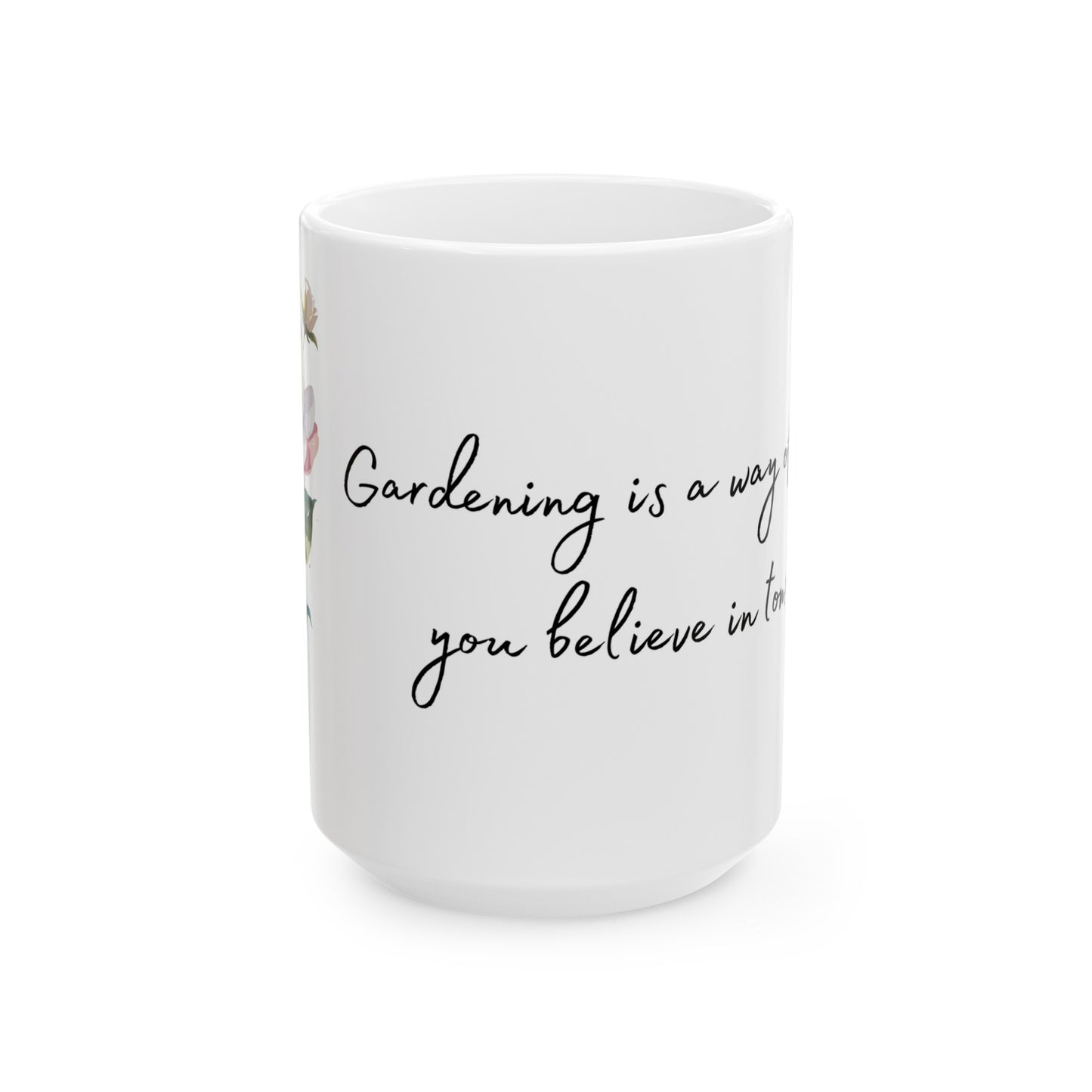 Gardening is a Way of Showing You Believe in Tomorrow Sweet Watercolor Flower Ceramic Mug (11oz, 15oz)