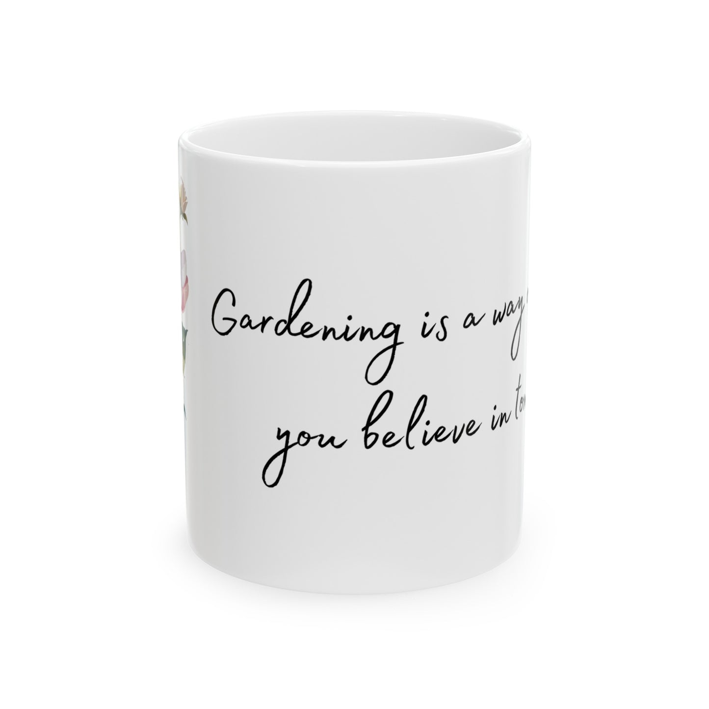 Gardening is a Way of Showing You Believe in Tomorrow Sweet Watercolor Flower Ceramic Mug (11oz, 15oz)